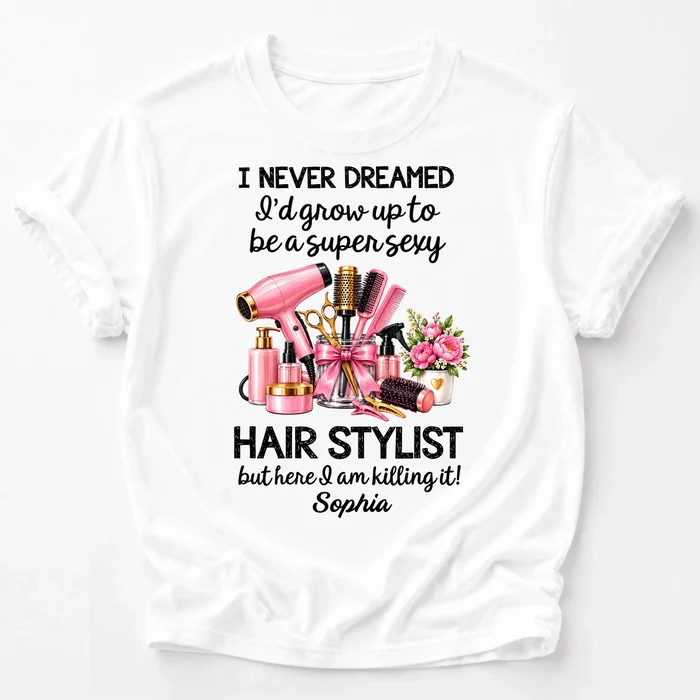 I Never Dreamed Super Sexy Hair Stylist - Personalized Comfort Colors Shirt, Hairdresser Gift, Hair Stylist Tee - 2